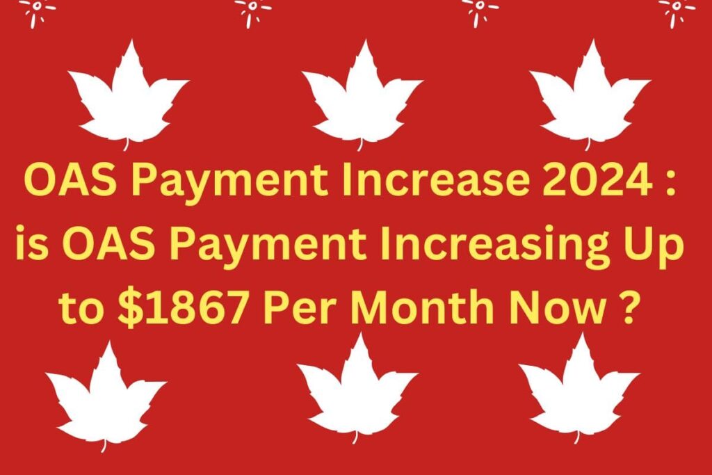 OAS Payment Increase 2024 is OAS Payment Increasing Up to 1867 Per