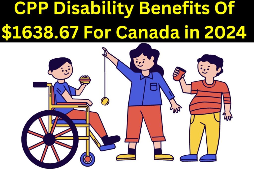 Is CPP Disability Benefits increasing upto 1638.67 For Canada in 2024