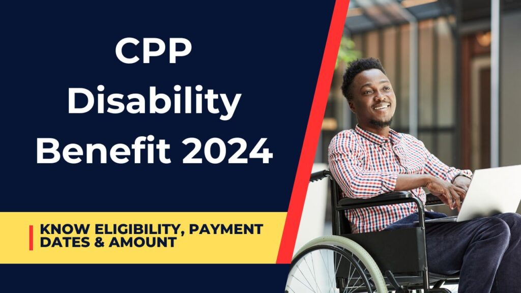 CPP Disability Benefit 2024 Know Eligibility, Payment Dates & Benefit