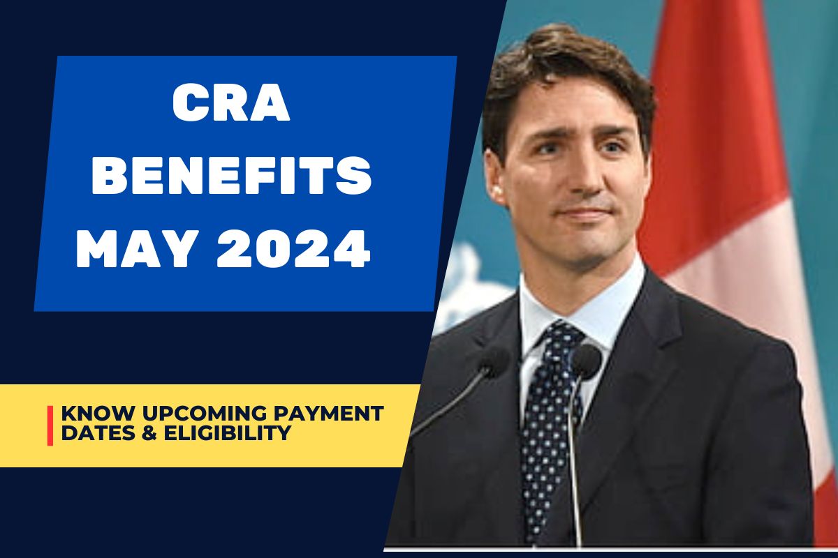 CRA Benefits May 2024 Coming for All- Know Upcoming Payment Dates & Eligibility